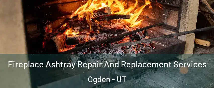  Fireplace Ashtray Repair And Replacement Services Ogden - UT