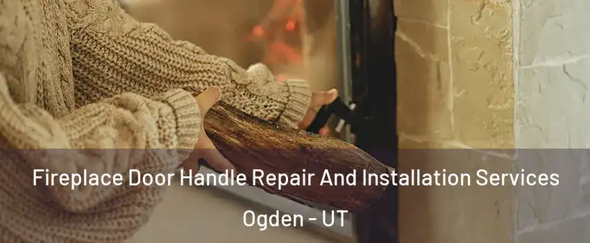  Fireplace Door Handle Repair And Installation Services Ogden - UT