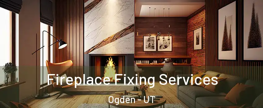  Fireplace Fixing Services Ogden - UT