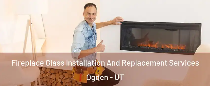  Fireplace Glass Installation And Replacement Services Ogden - UT