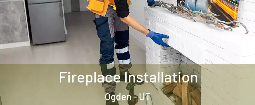  Fireplace Installation Ogden - UT