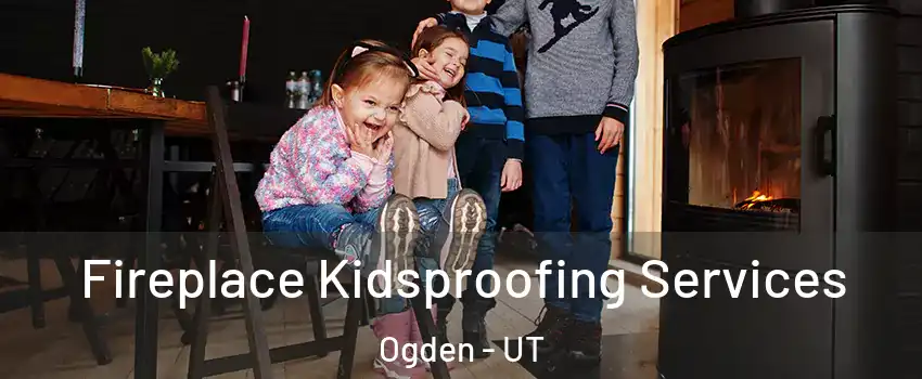  Fireplace Kidsproofing Services Ogden - UT