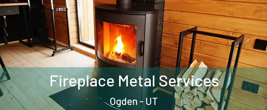  Fireplace Metal Services Ogden - UT