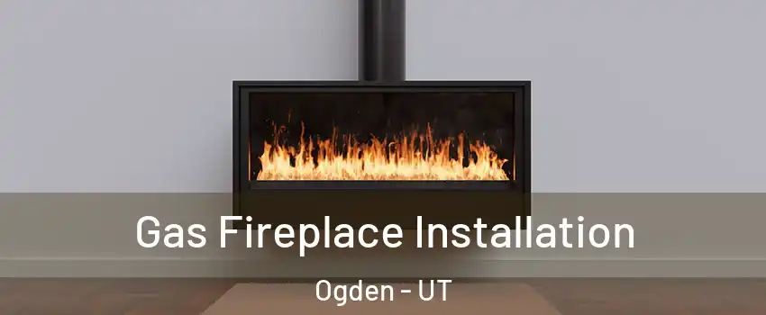  Gas Fireplace Installation Ogden - UT
