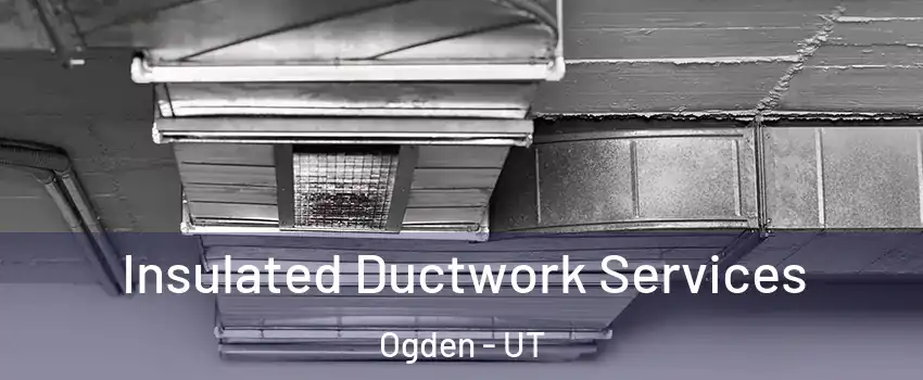  Insulated Ductwork Services Ogden - UT
