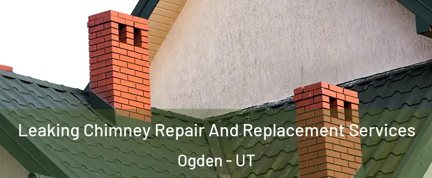  Leaking Chimney Repair And Replacement Services Ogden - UT