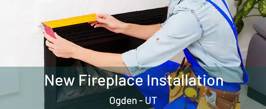  New Fireplace Installation Ogden - UT