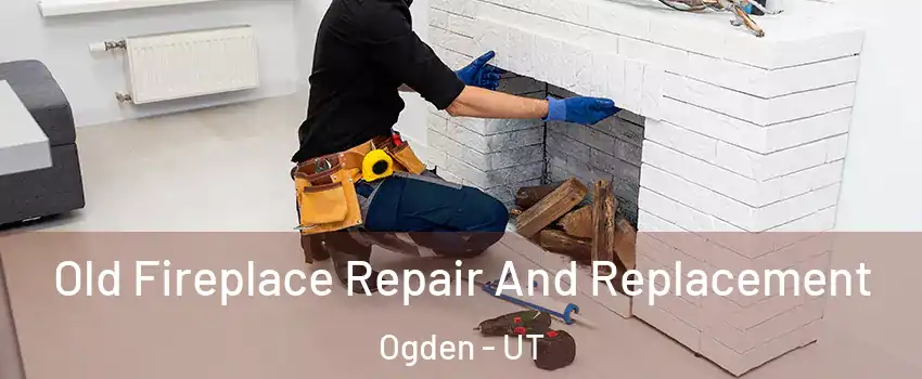  Old Fireplace Repair And Replacement Ogden - UT