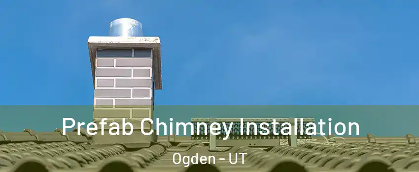  Prefab Chimney Installation Ogden - UT