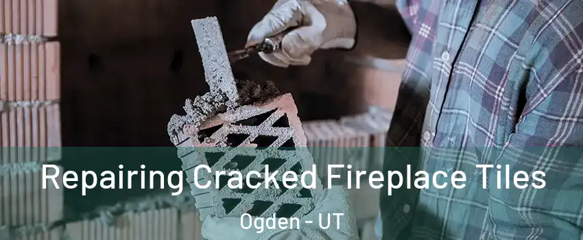  Repairing Cracked Fireplace Tiles Ogden - UT