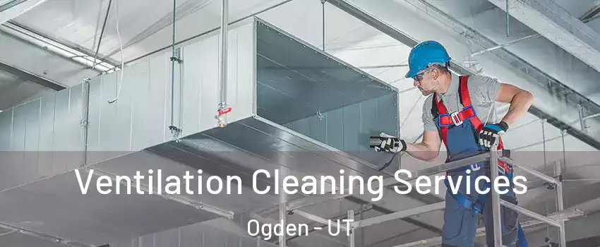  Ventilation Cleaning Services Ogden - UT
