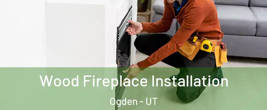  Wood Fireplace Installation Ogden - UT